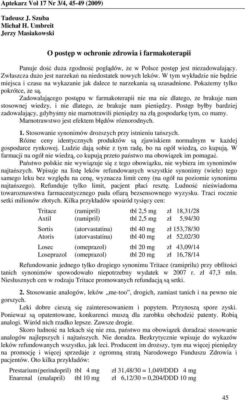 Zwłaszcza duŝo jest narzekań na niedostatek nowych leków. W tym wykładzie nie będzie miejsca i czasu na wykazanie jak dalece te narzekania są uzasadnione. PokaŜemy tylko pokrótce, Ŝe są.
