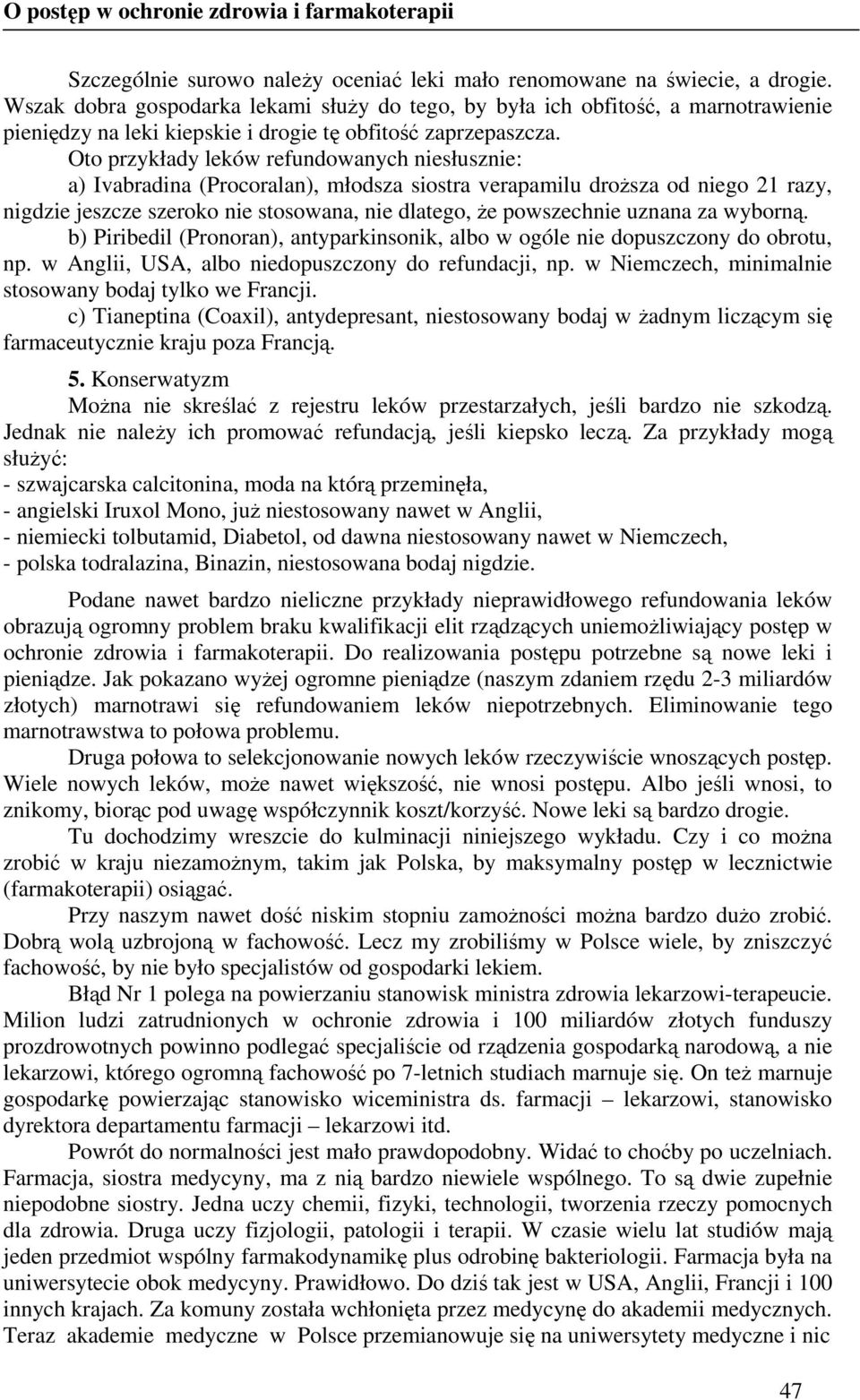 Oto przykłady leków refundowanych niesłusznie: a) Ivabradina (Procoralan), młodsza siostra verapamilu droŝsza od niego 21 razy, nigdzie jeszcze szeroko nie stosowana, nie dlatego, Ŝe powszechnie