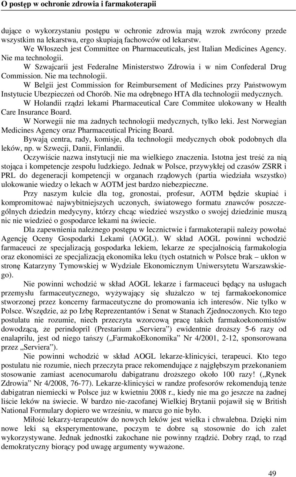 Nie ma technologii. W Belgii jest Commission for Reimbursement of Medicines przy Państwowym Instytucie Ubezpieczeń od Chorób. Nie ma odrębnego HTA dla technologii medycznych.