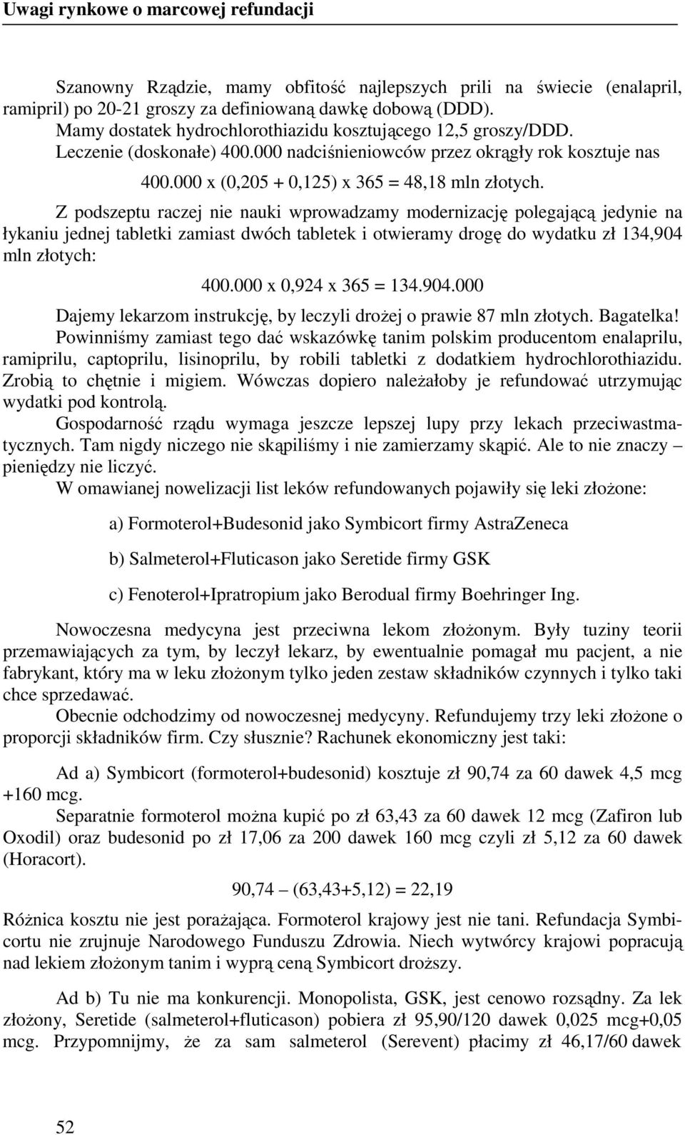 Z podszeptu raczej nie nauki wprowadzamy modernizację polegającą jedynie na łykaniu jednej tabletki zamiast dwóch tabletek i otwieramy drogę do wydatku zł 134,904 mln złotych: 400.