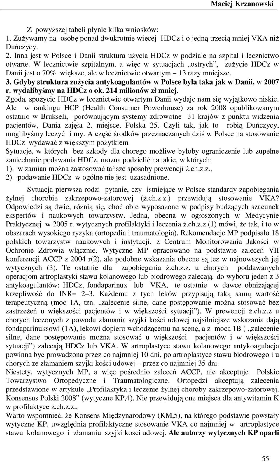 W lecznictwie szpitalnym, a więc w sytuacjach ostrych, zuŝycie HDCz w Danii jest o 70% większe, ale w lecznictwie otwartym 13 razy mniejsze. 3.