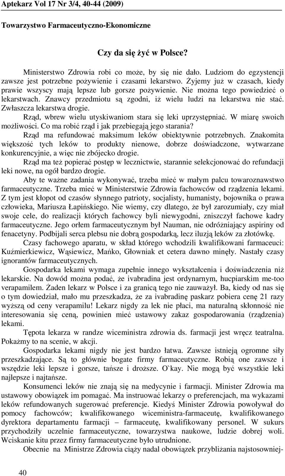 Znawcy przedmiotu są zgodni, iŝ wielu ludzi na lekarstwa nie stać. Zwłaszcza lekarstwa drogie. Rząd, wbrew wielu utyskiwaniom stara się leki uprzystępniać. W miarę swoich moŝliwości.