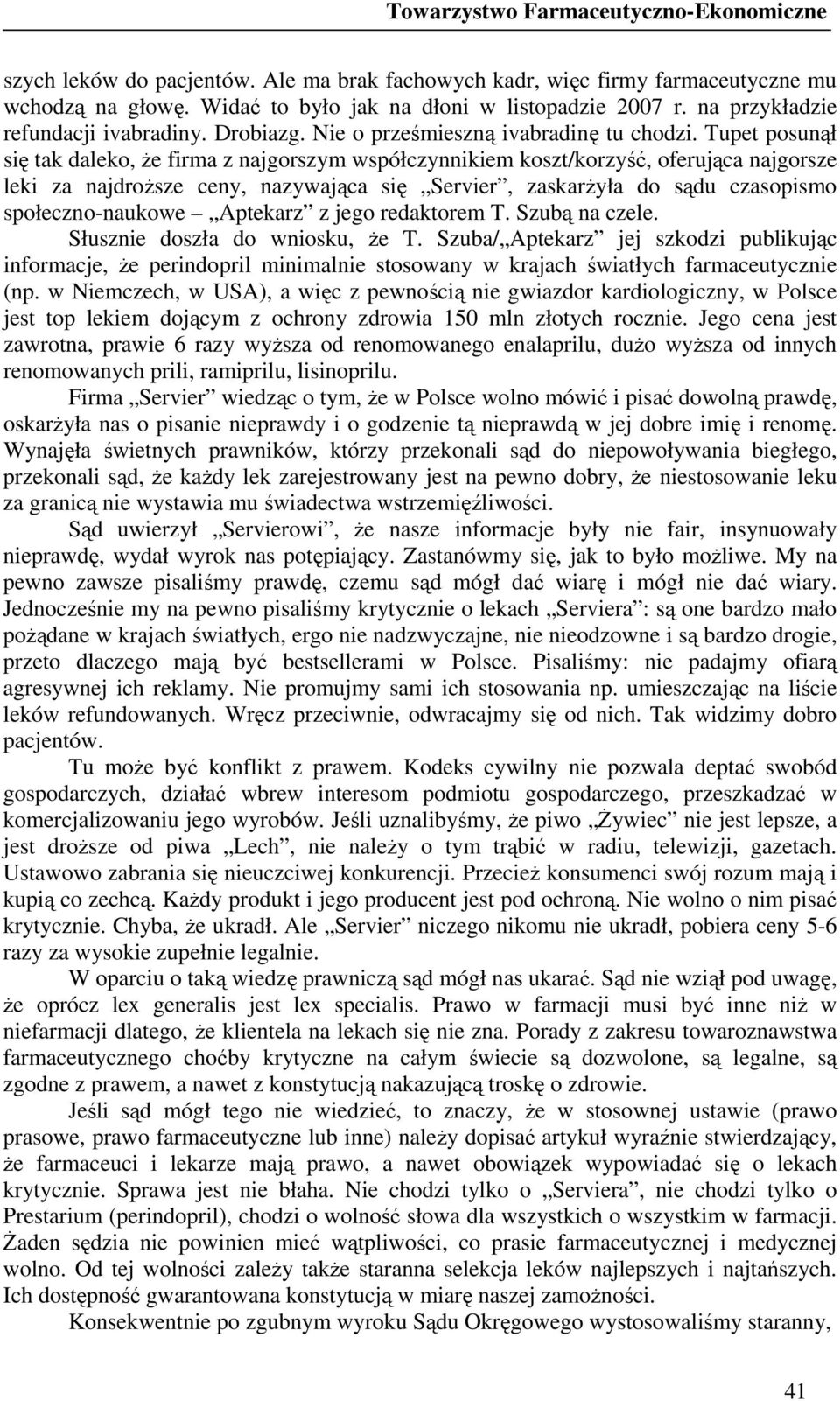 Tupet posunął się tak daleko, Ŝe firma z najgorszym współczynnikiem koszt/korzyść, oferująca najgorsze leki za najdroŝsze ceny, nazywająca się Servier, zaskarŝyła do sądu czasopismo społeczno-naukowe