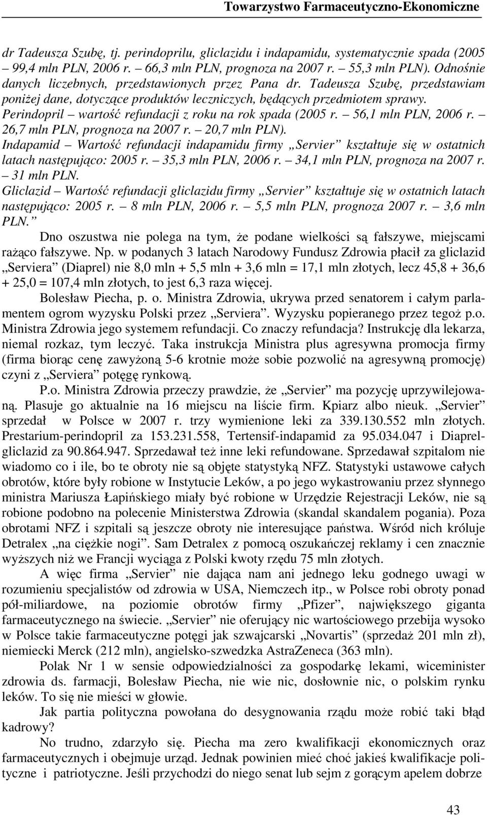 Perindopril wartość refundacji z roku na rok spada (2005 r. 56,1 mln PLN, 2006 r. 26,7 mln PLN, prognoza na 2007 r. 20,7 mln PLN).
