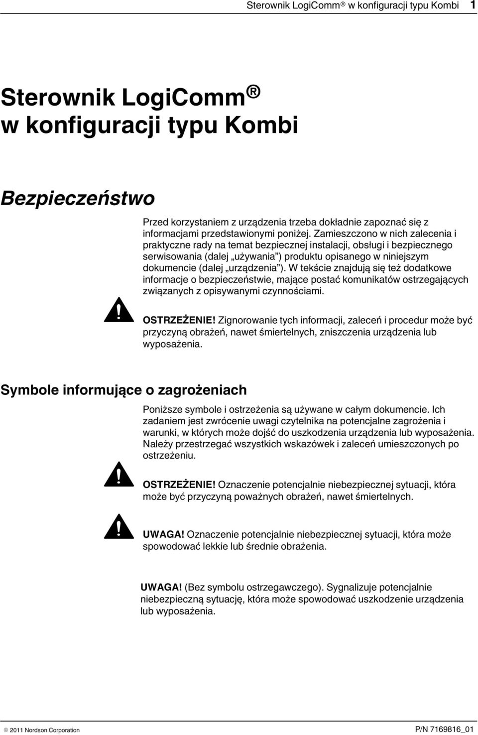 Zamieszczono w nich zalecenia i praktyczne rady na temat bezpiecznej instalacji, obsługi i bezpiecznego serwisowania (dalej używania ) produktu opisanego w niniejszym dokumencie (dalej urządzenia ).