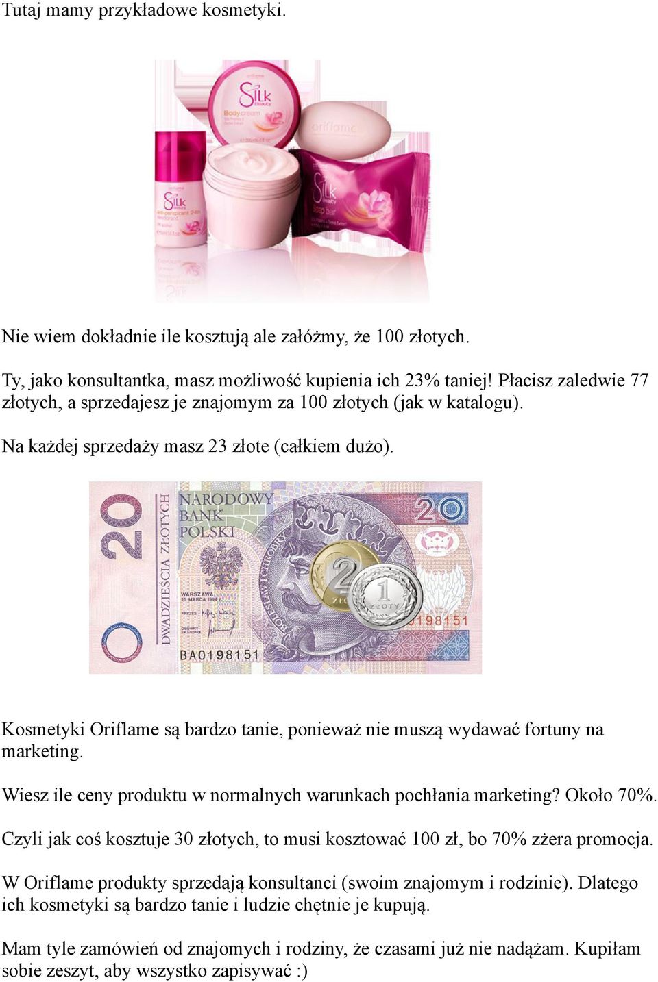 Kosmetyki Oriflame są bardzo tanie, ponieważ nie muszą wydawać fortuny na marketing. Wiesz ile ceny produktu w normalnych warunkach pochłania marketing? Około 70%.