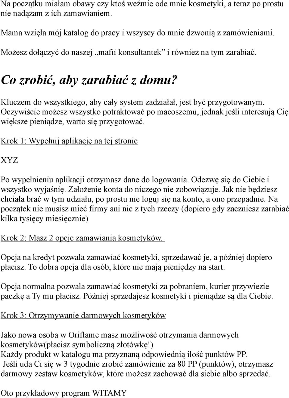 Oczywiście możesz wszystko potraktować po macoszemu, jednak jeśli interesują Cię większe pieniądze, warto się przygotować.