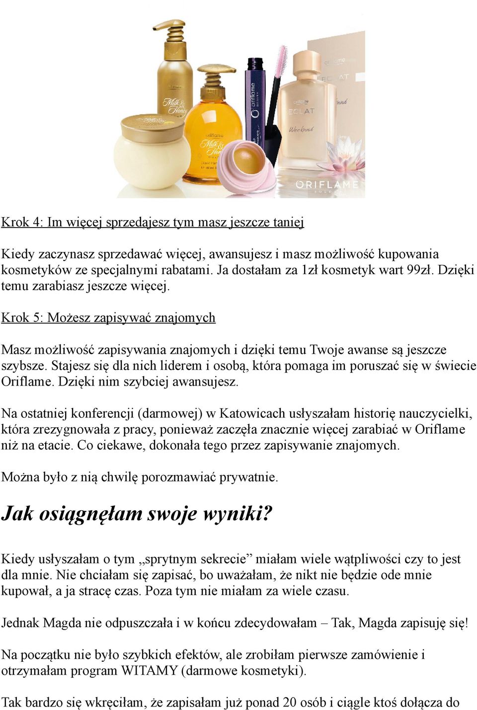 Stajesz się dla nich liderem i osobą, która pomaga im poruszać się w świecie Oriflame. Dzięki nim szybciej awansujesz.