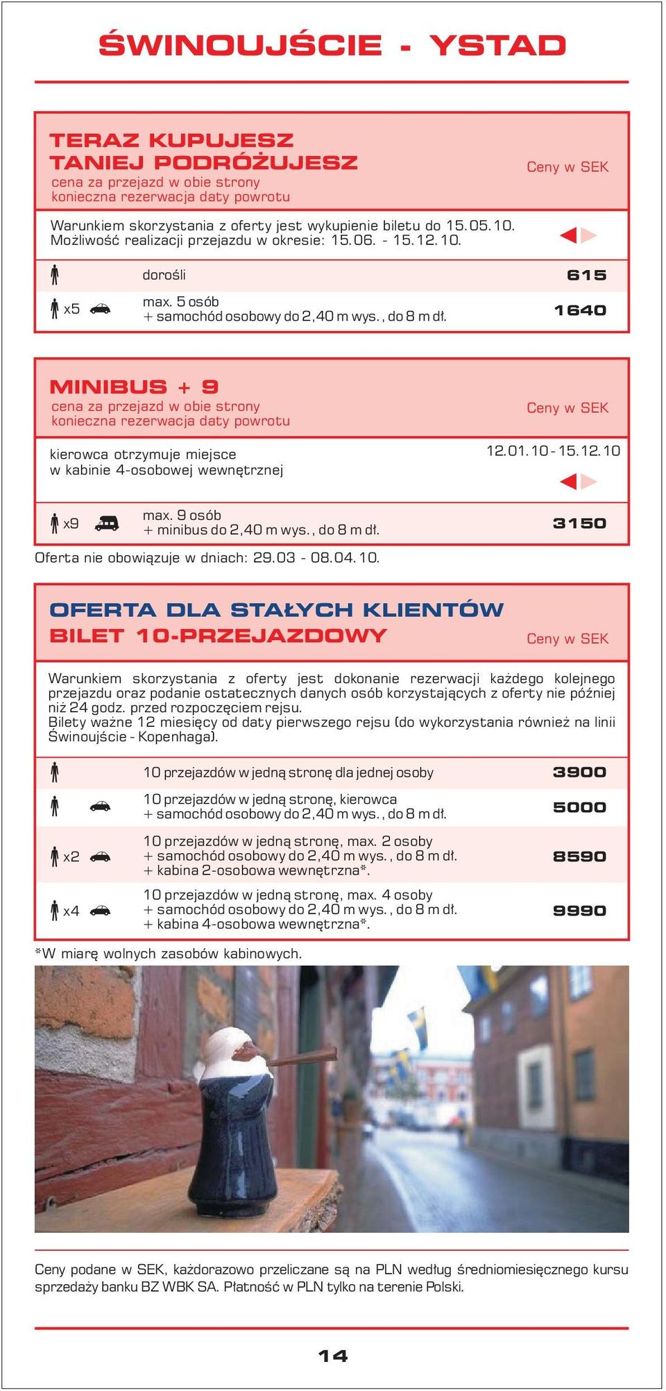 3150 OFERTA DLA STAŁYCH KLIENTÓW BILET 10-PRZEJAZDOWY Warunkiem skorzystania z oferty jest dokonanie rezerwacji każdego kolejnego przejazdu oraz podanie ostatecznych danych osób korzystających z