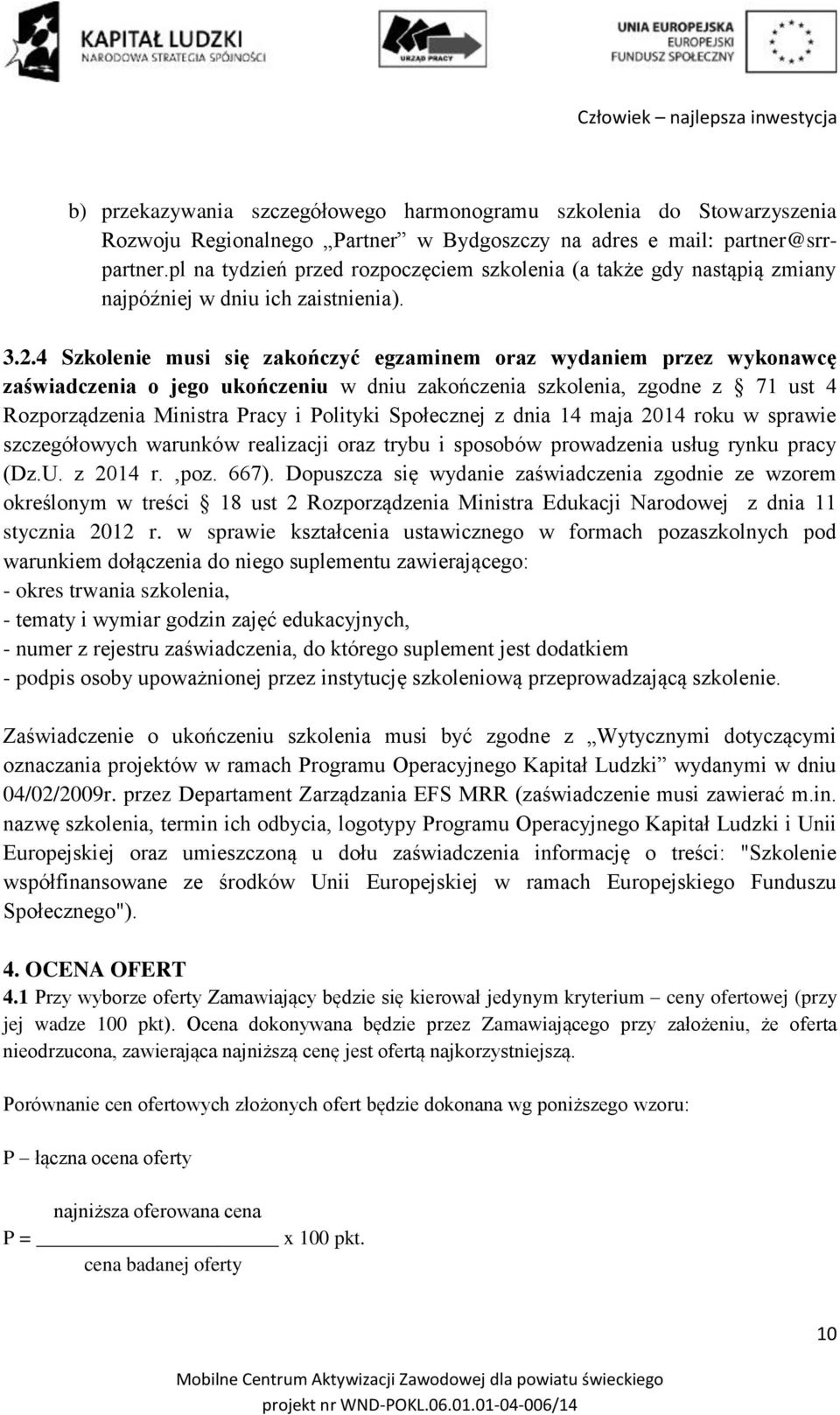 4 Szkolenie musi się zakończyć egzaminem oraz wydaniem przez wykonawcę zaświadczenia o jego ukończeniu w dniu zakończenia szkolenia, zgodne z 71 ust 4 Rozporządzenia Ministra Pracy i Polityki