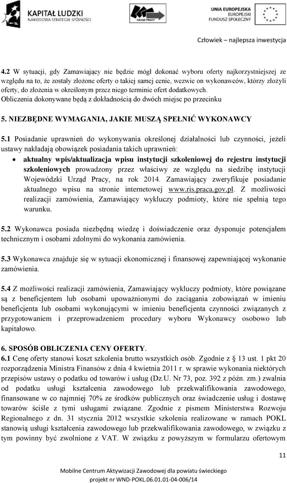 1 Posiadanie uprawnień do wykonywania określonej działalności lub czynności, jeżeli ustawy nakładają obowiązek posiadania takich uprawnień: aktualny wpis/aktualizacja wpisu instytucji szkoleniowej do