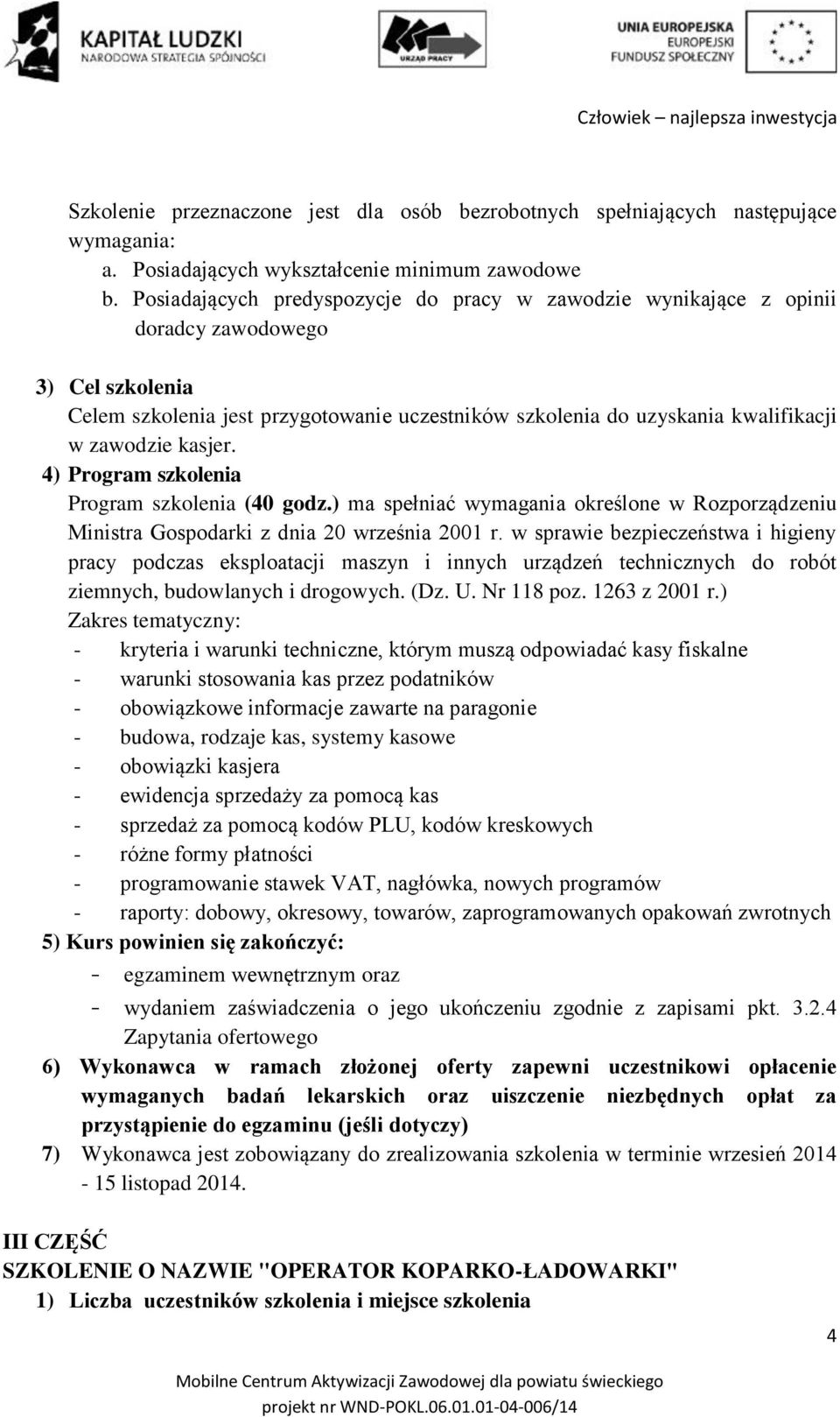 kasjer. 4) Program szkolenia Program szkolenia (40 godz.) ma spełniać wymagania określone w Rozporządzeniu Ministra Gospodarki z dnia 20 września 2001 r.