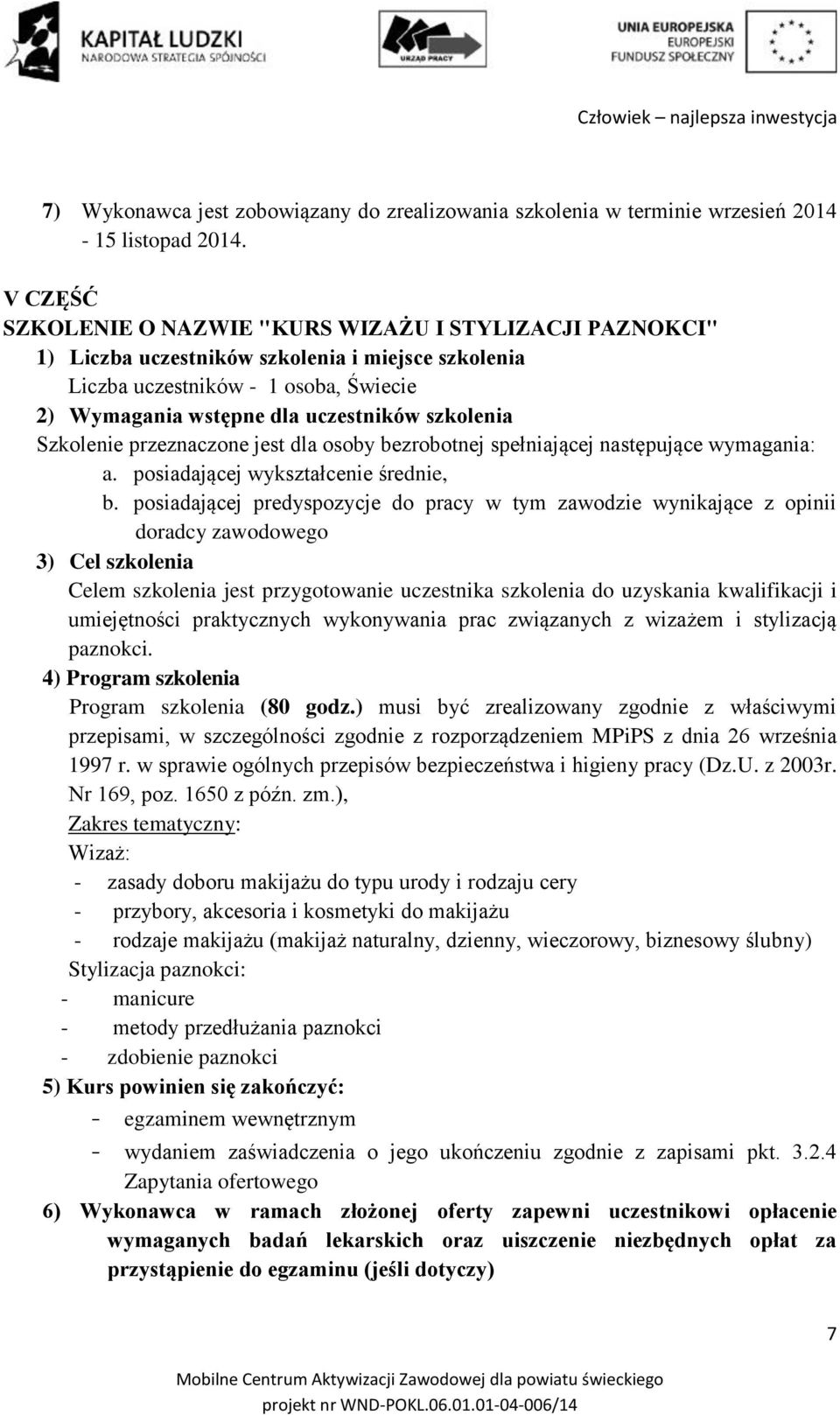 Szkolenie przeznaczone jest dla osoby bezrobotnej spełniającej następujące wymagania: a. posiadającej wykształcenie średnie, b.