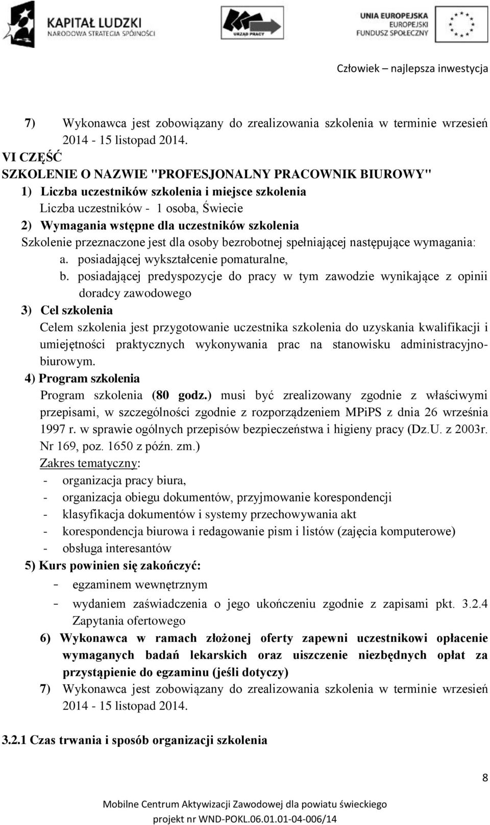 Szkolenie przeznaczone jest dla osoby bezrobotnej spełniającej następujące wymagania: a. posiadającej wykształcenie pomaturalne, b.