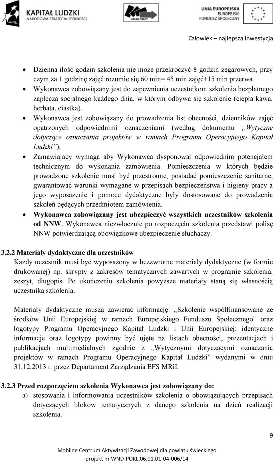 Wykonawca jest zobowiązany do prowadzenia list obecności, dzienników zajęć opatrzonych odpowiednimi oznaczeniami (według dokumentu Wytyczne dotyczące oznaczania projektów w ramach Programu