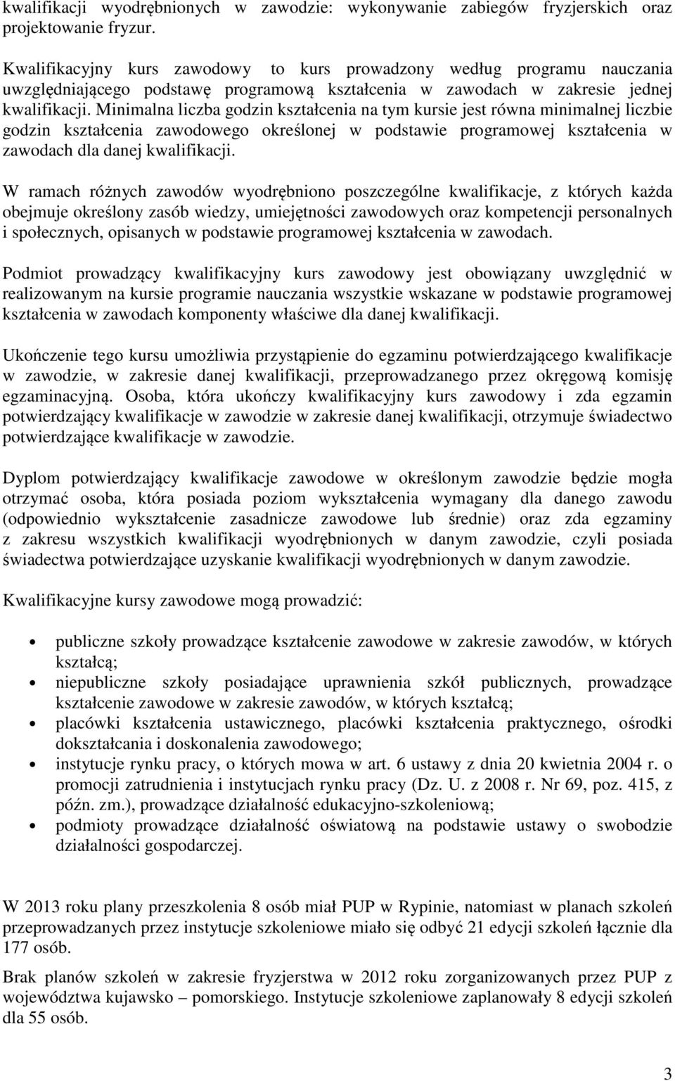 Minimalna liczba godzin kształcenia na tym kursie jest równa minimalnej liczbie godzin kształcenia zawodowego określonej w podstawie programowej kształcenia w zawodach dla danej kwalifikacji.