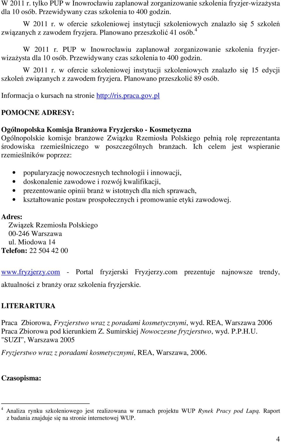 PUP w Inowrocławiu zaplanował zorganizowanie szkolenia fryzjerwizażysta dla 10 osób. Przewidywany czas szkolenia to 400 godzin. W 2011 r.