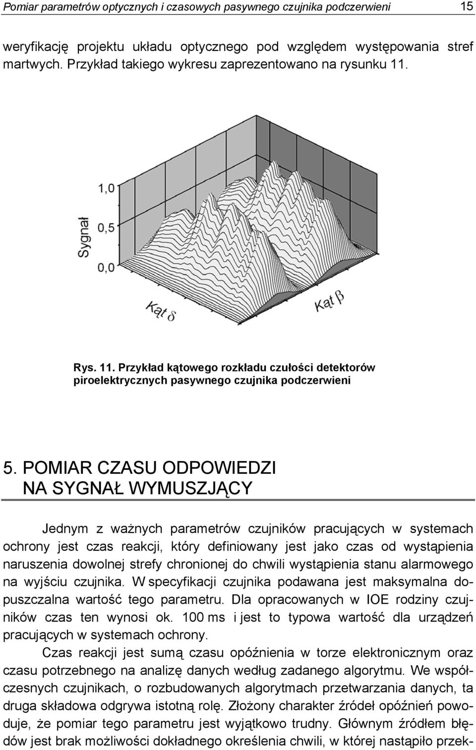 POMIAR CZASU ODPOWIEDZI NA SYGNAŁ WYMUSZJĄCY Jednym z ważnych parametrów czujników pracujących w systemach ochrony jest czas reakcji, który definiowany jest jako czas od wystąpienia naruszenia