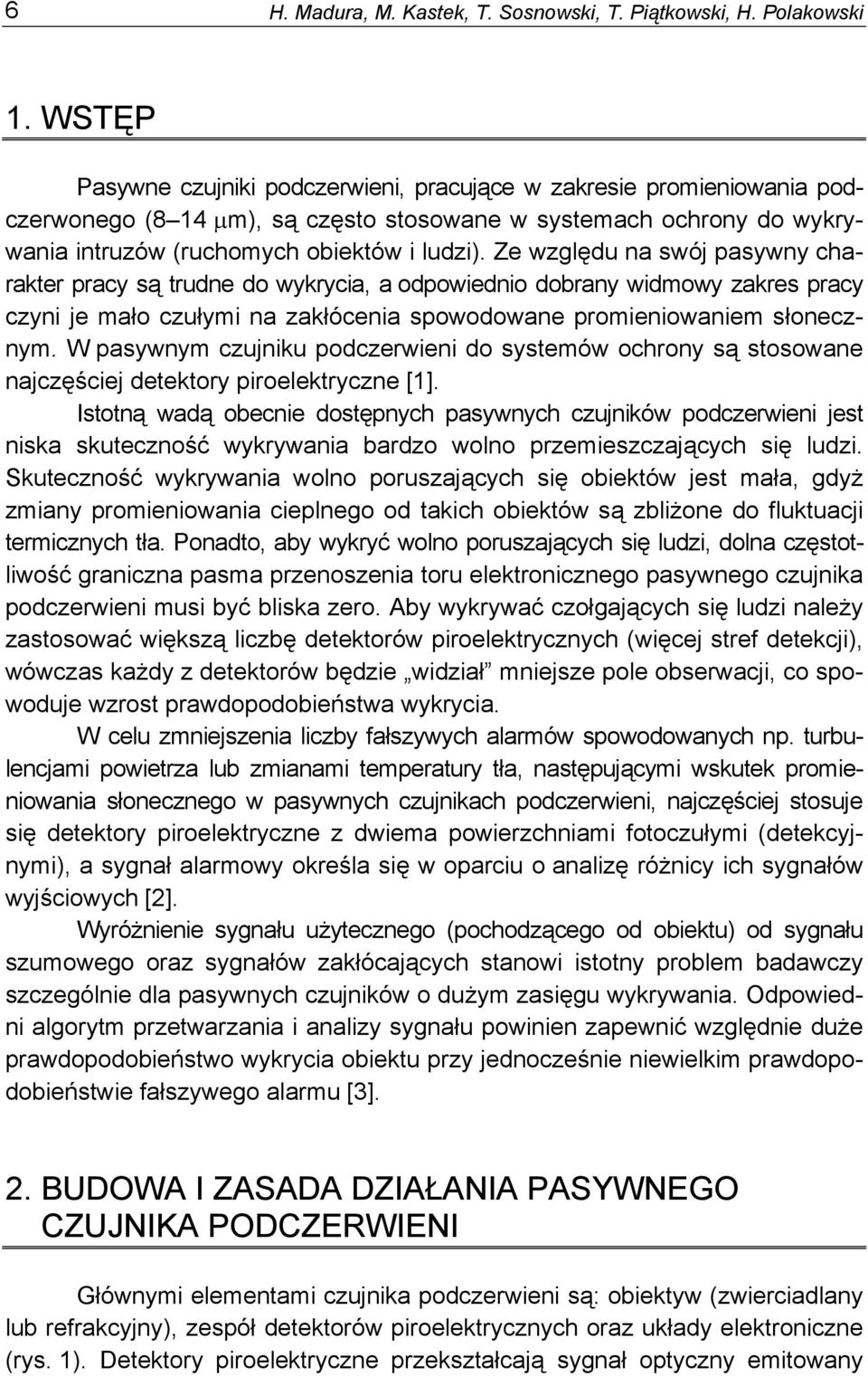 Ze względu na swój pasywny charakter pracy są trudne do wykrycia, a odpowiednio dobrany widmowy zakres pracy czyni je mało czułymi na zakłócenia spowodowane promieniowaniem słonecznym.