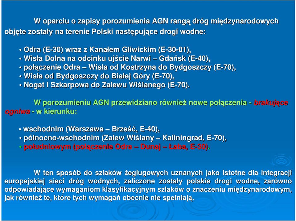W porozumieniu AGN przewidziano równier wnieŝ nowe połą łączenia - brakujące ogniwa - w kierunku: wschodnim (Warszawa Brześć ść,, E-40), E północno-wschodnim (Zalew Wiślany Kaliningrad, E-70), E