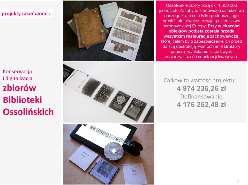 Przy większości obiektów podjęta została przede wszystkim restauracja zachowawcza, której celem było zabezpieczenie ich przed dalszą