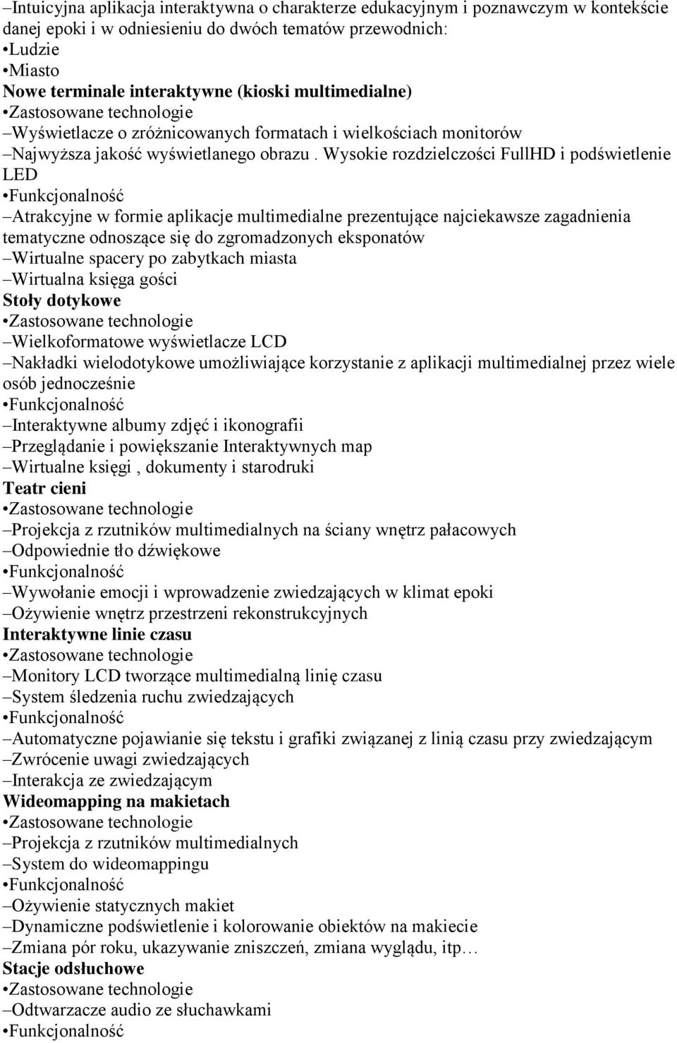 Wysokie rozdzielczości FullHD i podświetlenie LED Atrakcyjne w formie aplikacje multimedialne prezentujące najciekawsze zagadnienia tematyczne odnoszące się do zgromadzonych eksponatów Wirtualne