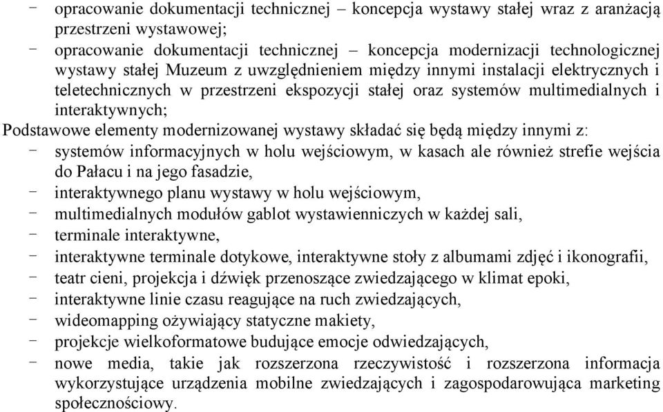 wystawy składać się będą między innymi z: - systemów informacyjnych w holu wejściowym, w kasach ale również strefie wejścia do Pałacu i na jego fasadzie, - interaktywnego planu wystawy w holu