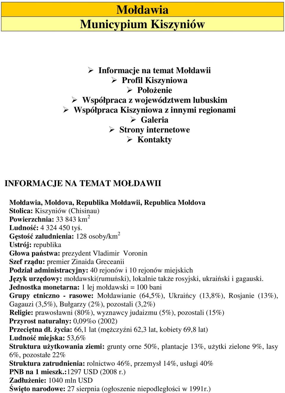 Gęstość zaludnienia: 128 osoby/km 2 Ustrój: republika Głowa państwa: prezydent Vladimir Voronin Szef rządu: premier Zinaida Greceanii Podział administracyjny: 40 rejonów i 10 rejonów miejskich Język