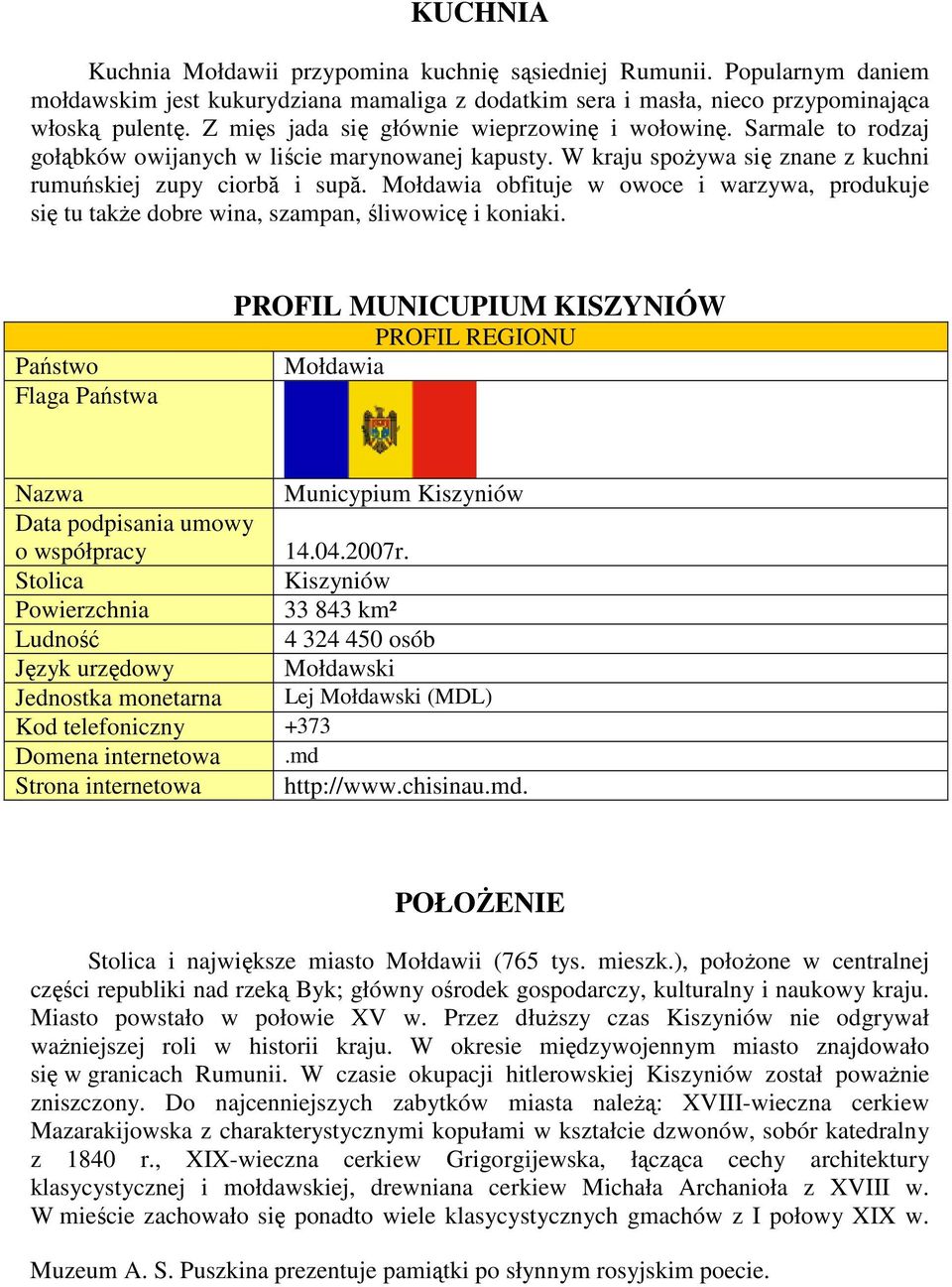 Mołdawia obfituje w owoce i warzywa, produkuje się tu takŝe dobre wina, szampan, śliwowicę i koniaki.