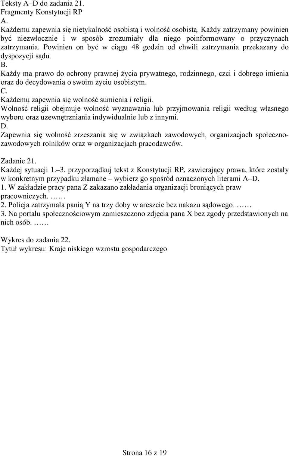 Powinien on być w ciągu 48 godzin od chwili zatrzymania przekazany do dyspozycji sądu. B.