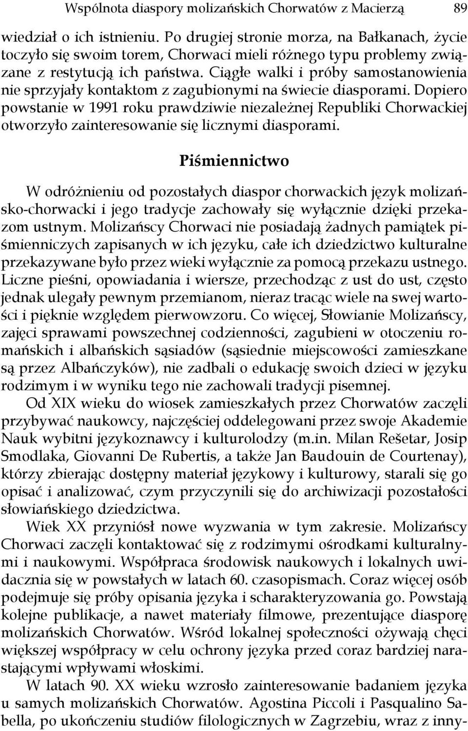 Ciągłe walki i próby samostanowienia nie sprzyjały kontaktom z zagubionymi na świecie diasporami.