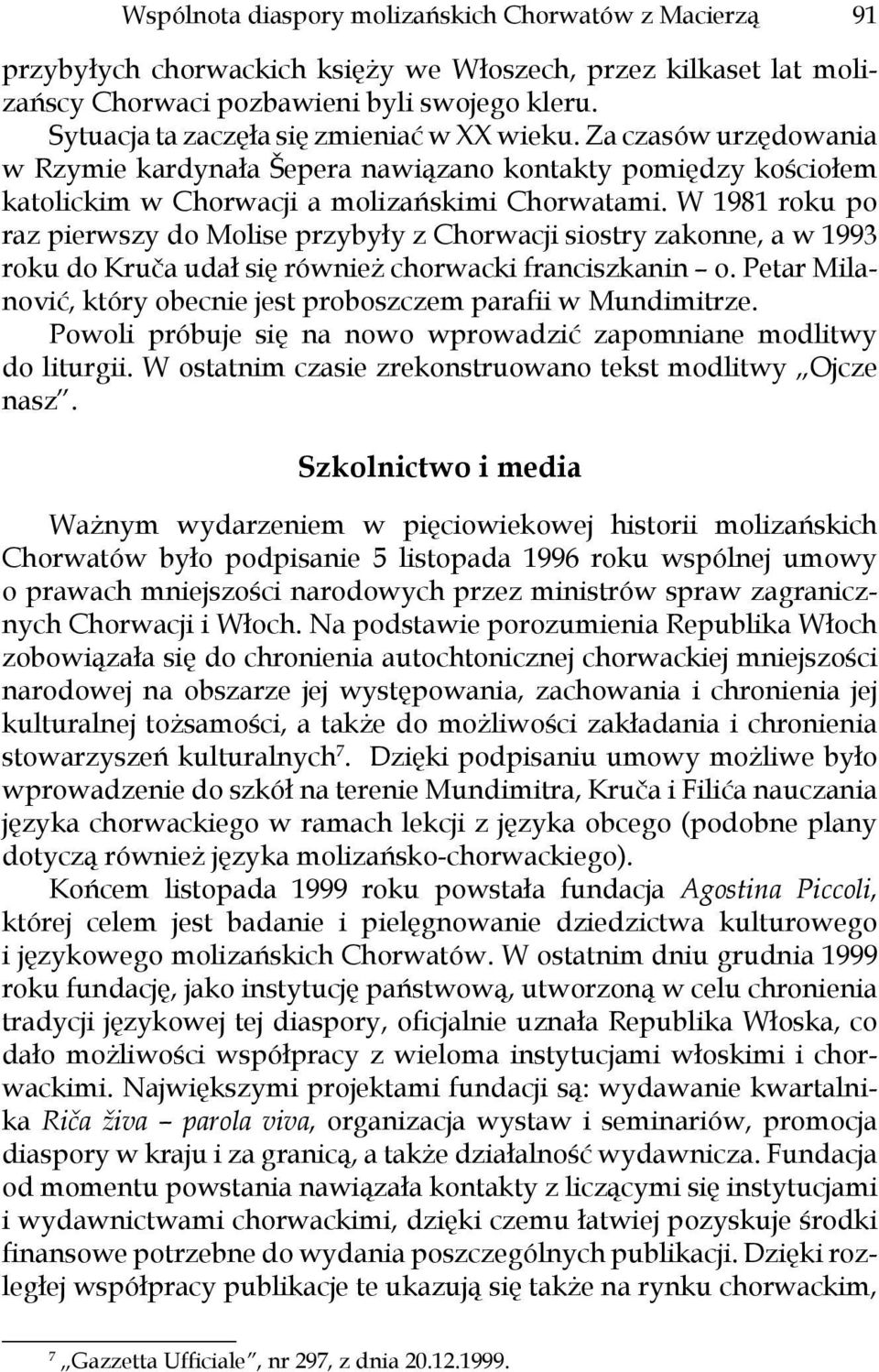 W 1981 roku po raz pierwszy do Molise przybyły z Chorwacji siostry zakonne, a w 1993 roku do Kruča udał się również chorwacki franciszkanin o.