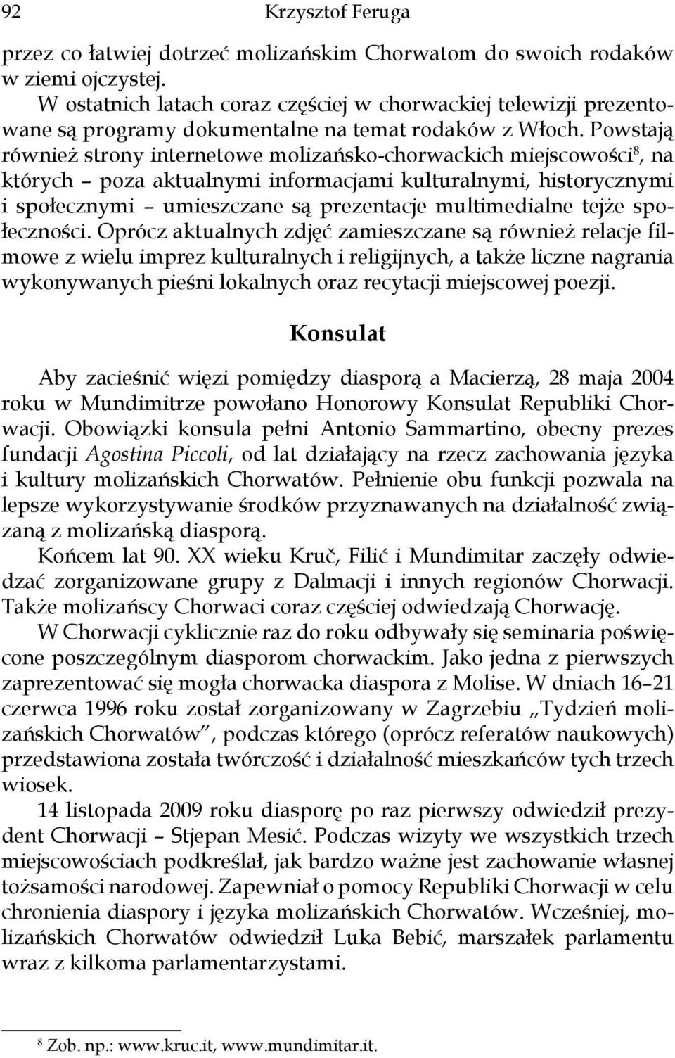 Powstają również strony internetowe molizańsko-chorwackich miejscowości 8, na których poza aktualnymi informacjami kulturalnymi, historycznymi i społecznymi umieszczane są prezentacje multimedialne