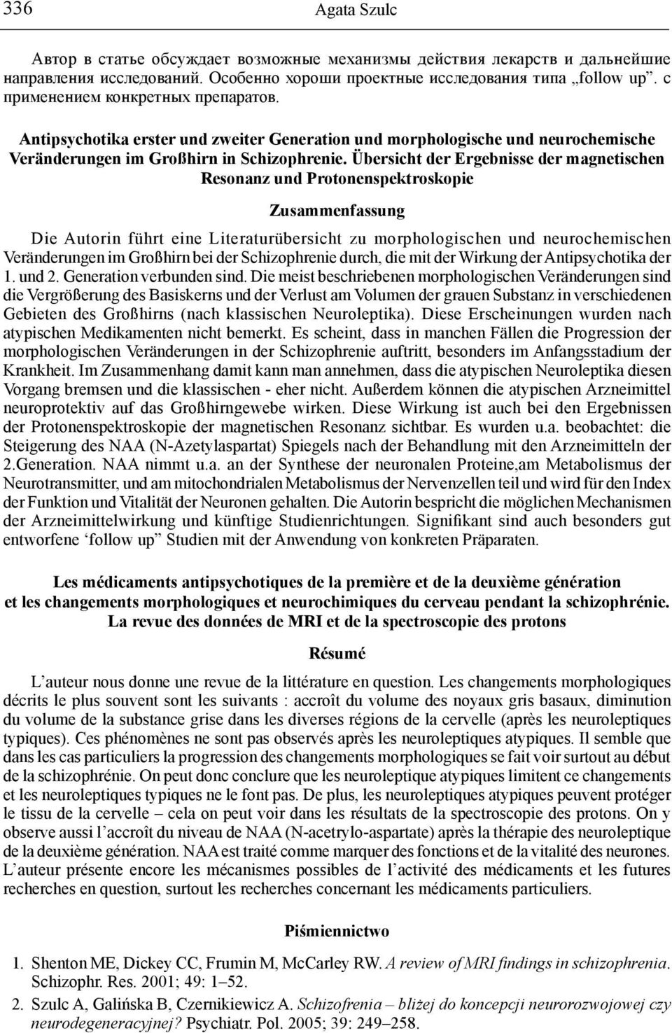 Übersicht der Ergebnisse der magnetischen Resonanz und Protonenspektroskopie Zusammenfassung Die Autorin führt eine Literaturübersicht zu morphologischen und neurochemischen Veränderungen im Großhirn