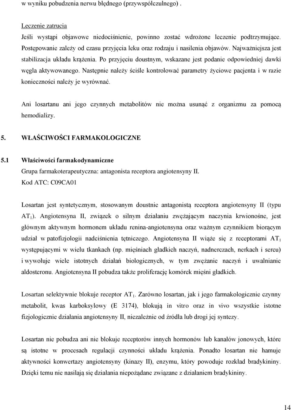 Po przyjęciu doustnym, wskazane jest podanie odpowiedniej dawki węgla aktywowanego. Następnie należy ściśle kontrolować parametry życiowe pacjenta i w razie konieczności należy je wyrównać.