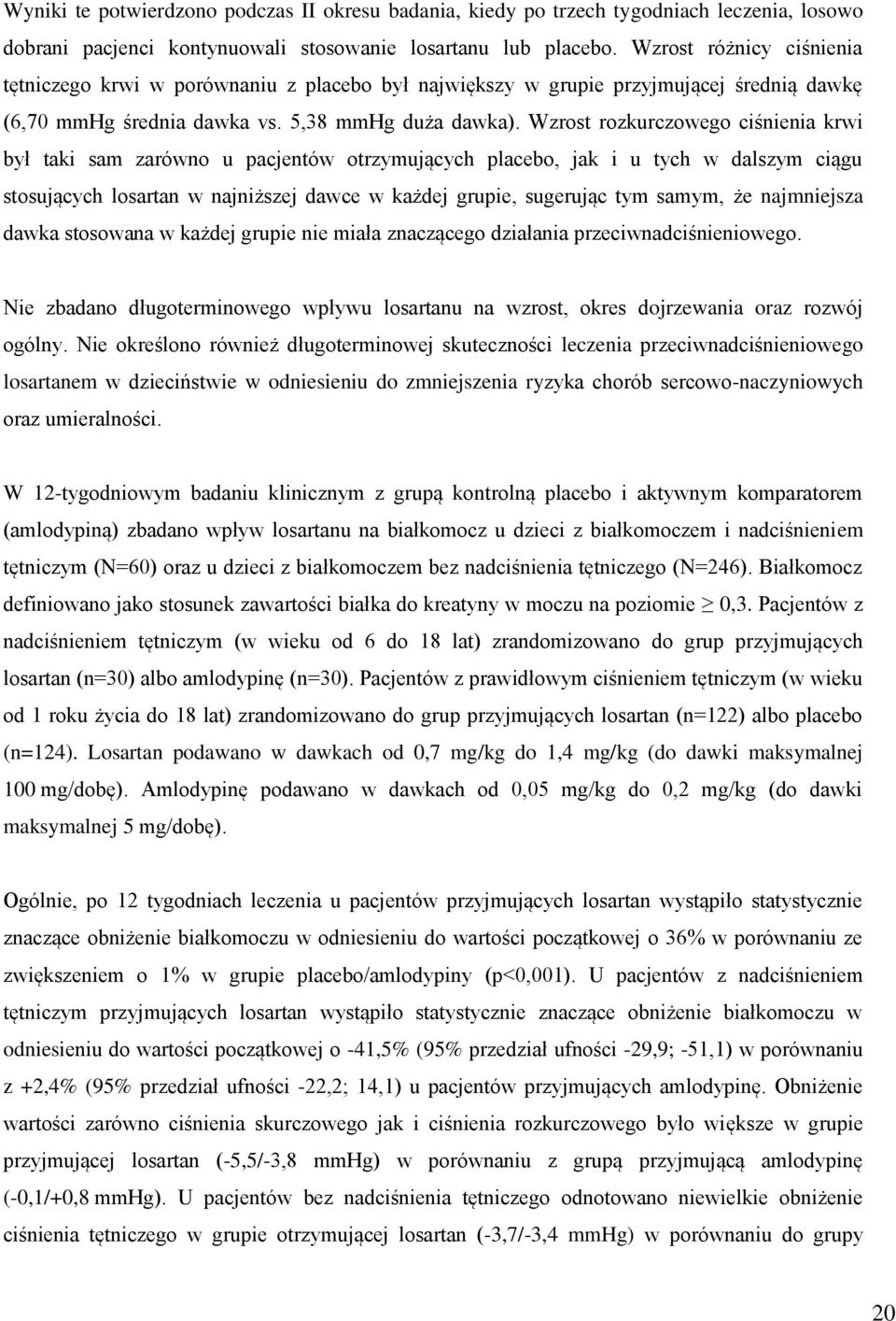 Wzrost rozkurczowego ciśnienia krwi był taki sam zarówno u pacjentów otrzymujących placebo, jak i u tych w dalszym ciągu stosujących losartan w najniższej dawce w każdej grupie, sugerując tym samym,