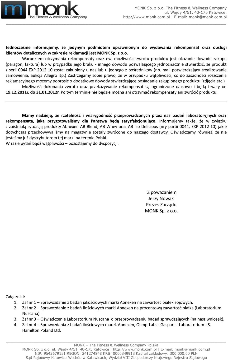 możliwości zwrotu produktu jest okazanie dowodu zakupu (paragon, faktura) lub w przypadku jego braku - innego dowodu pozwalającego jednoznacznie stwierdzid, że produkt z serii 0044 EXP 2012 10 został