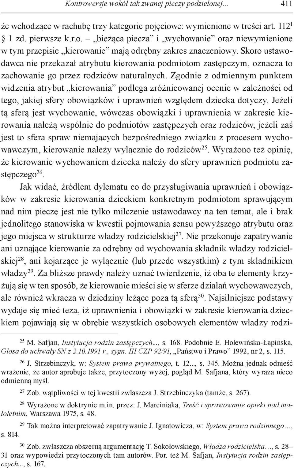 Zgodnie z odmiennym punktem widzenia atrybut kierowania podlega zróżnicowanej ocenie w zależności od tego, jakiej sfery obowiązków i uprawnień względem dziecka dotyczy.