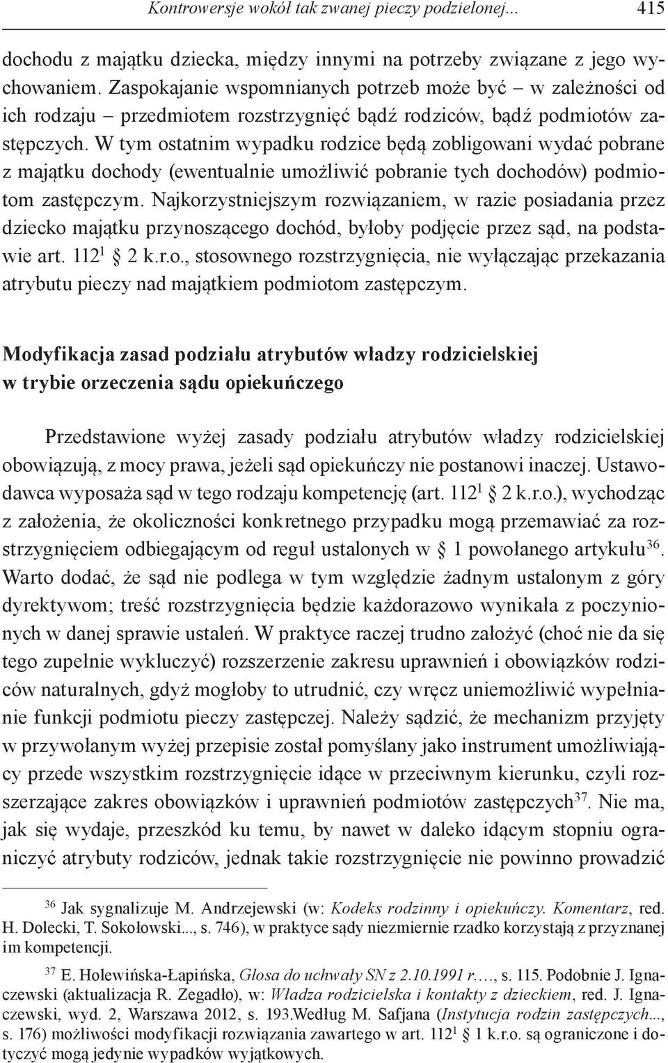W tym ostatnim wypadku rodzice będą zobligowani wydać pobrane z majątku dochody (ewentualnie umożliwić pobranie tych dochodów) podmiotom zastępczym.