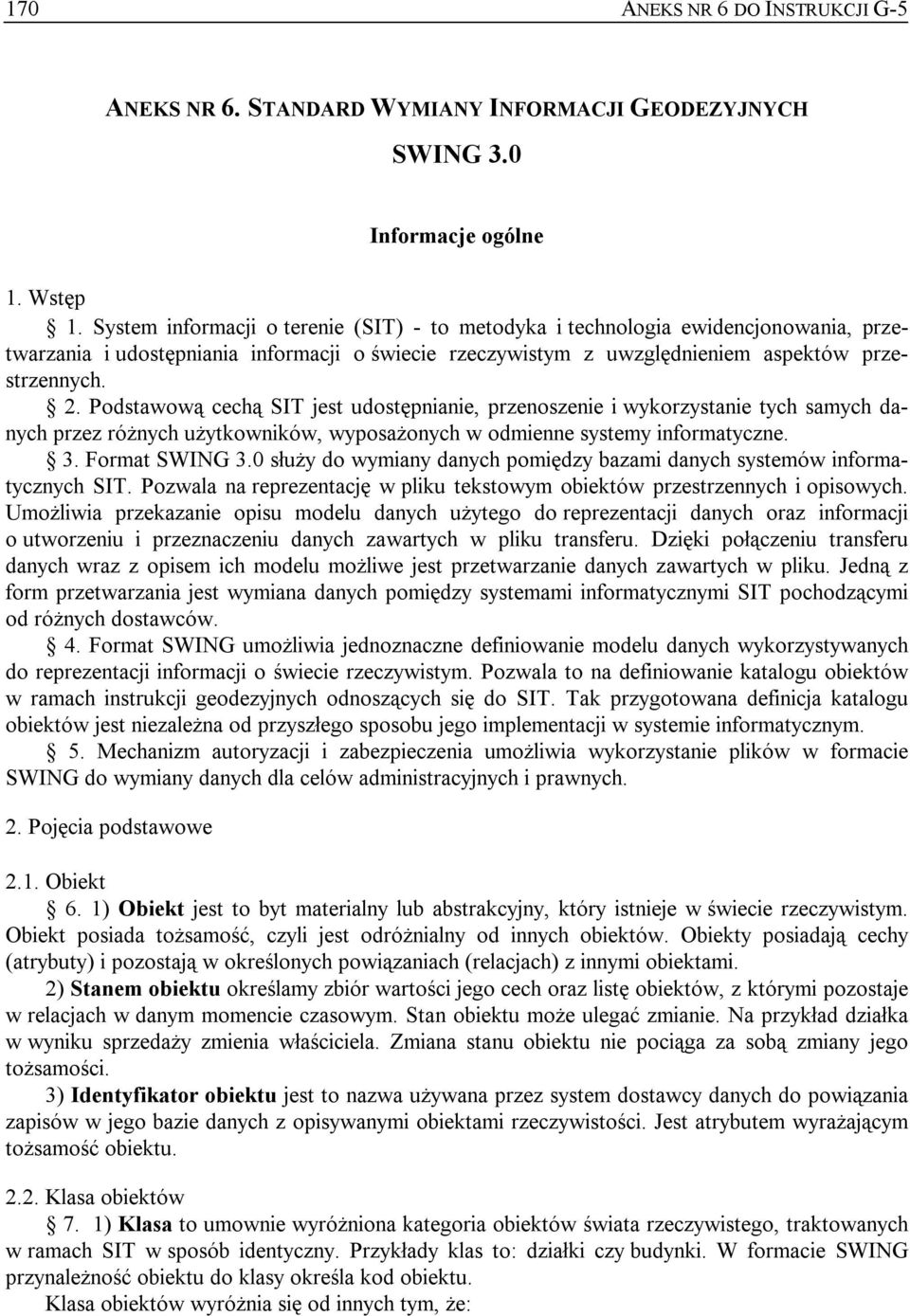 Podstawową cechą SIT jest udostępnianie, przenoszenie i wykorzystanie tych samych danych przez różnych użytkowników, wyposażonych w odmienne systemy informatyczne. 3. Format SWING 3.