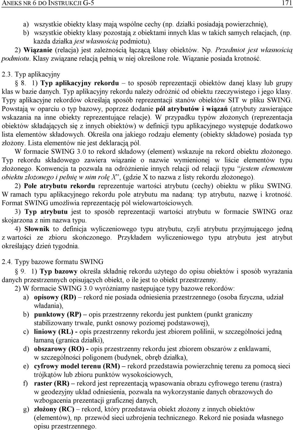 2) Wiązanie (relacja) jest zależnością łączącą klasy obiektów. Np. Przedmiot jest własnością podmiotu. Klasy związane relacją pełnią w niej określone role. Wiązanie posiada krotność. 2.3.