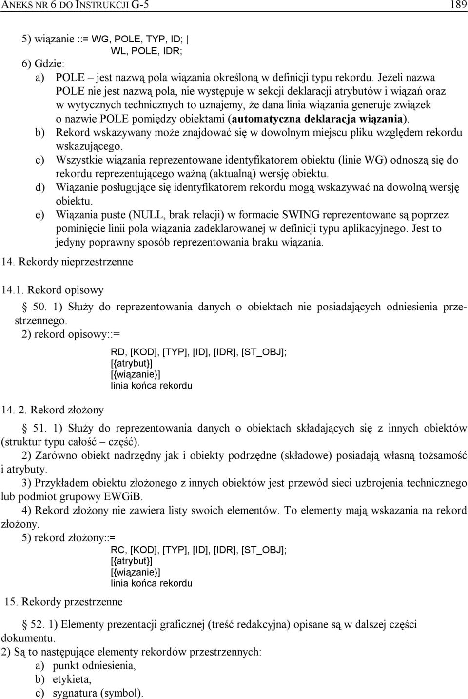 obiektami (automatyczna deklaracja wiązania). b) Rekord wskazywany może znajdować się w dowolnym miejscu pliku względem rekordu wskazującego.