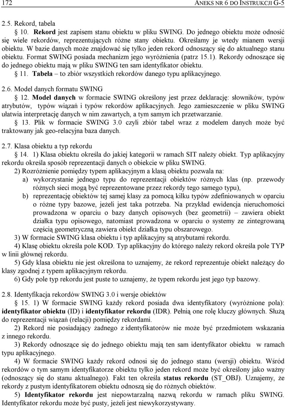 Rekordy odnoszące się do jednego obiektu mają w pliku SWING ten sam identyfikator obiektu. 11. Tabela to zbiór wszystkich rekordów danego typu aplikacyjnego. 2.6. Model danych formatu SWING 12.