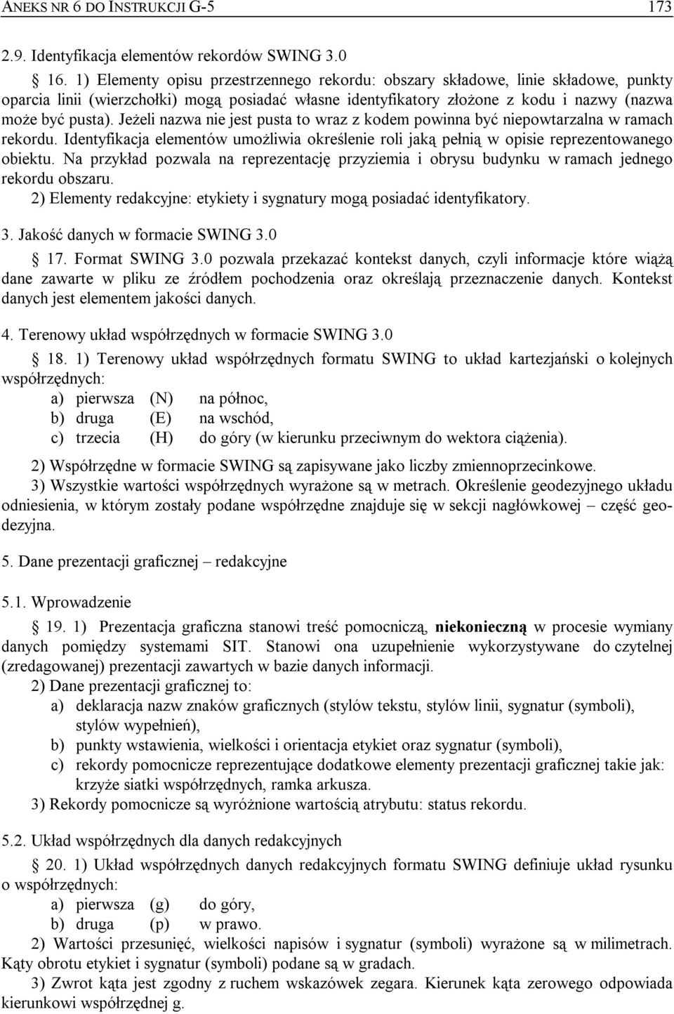 Jeżeli nazwa nie jest pusta to wraz z kodem powinna być niepowtarzalna w ramach rekordu. Identyfikacja elementów umożliwia określenie roli jaką pełnią w opisie reprezentowanego obiektu.