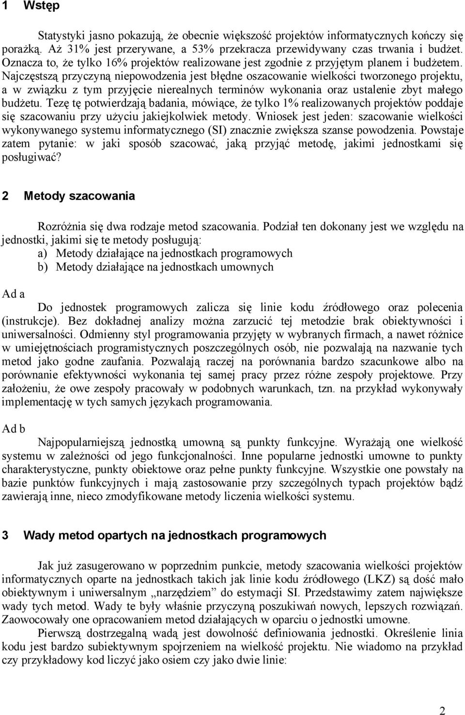Najczęstszą przyczyną niepowodzenia jest błędne oszacowanie wielkości tworzonego projektu, a w związku z tym przyjęcie nierealnych terminów wykonania oraz ustalenie zbyt małego budżetu.
