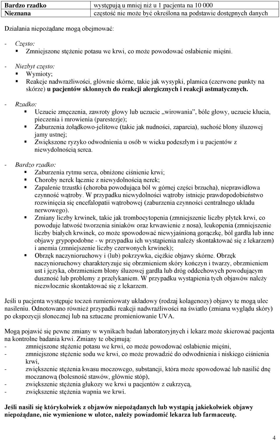 - Niezbyt często: Wymioty; Reakcje nadwrażliwości, głównie skórne, takie jak wysypki, plamica (czerwone punkty na skórze) u pacjentów skłonnych do reakcji alergicznych i reakcji astmatycznych.