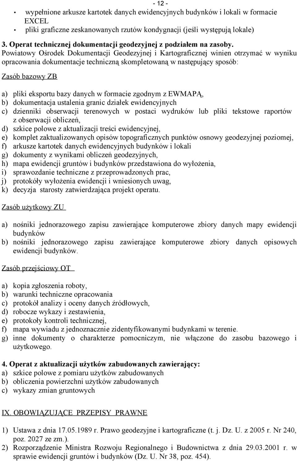 Powiatowy Ośrodek Dokumentacji Geodezyjnej i Kartograficznej winien otrzymać w wyniku opracowania dokumentacje techniczną skompletowaną w następujący sposób: Zasób bazowy ZB a) pliki eksportu bazy