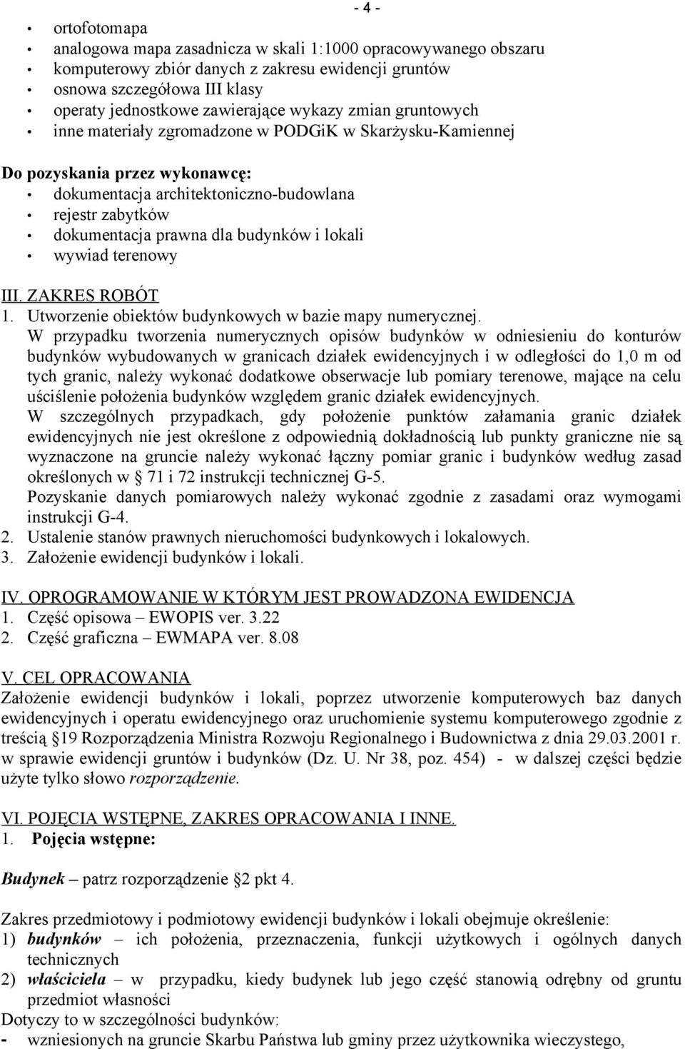 W przypadku tworzenia numerycznych opisów budynków w odniesieniu do konturów budynków wybudowanych w granicach ewidencyjnych i w odległości do 1,0 m od tych granic, należy wykonać dodatkowe