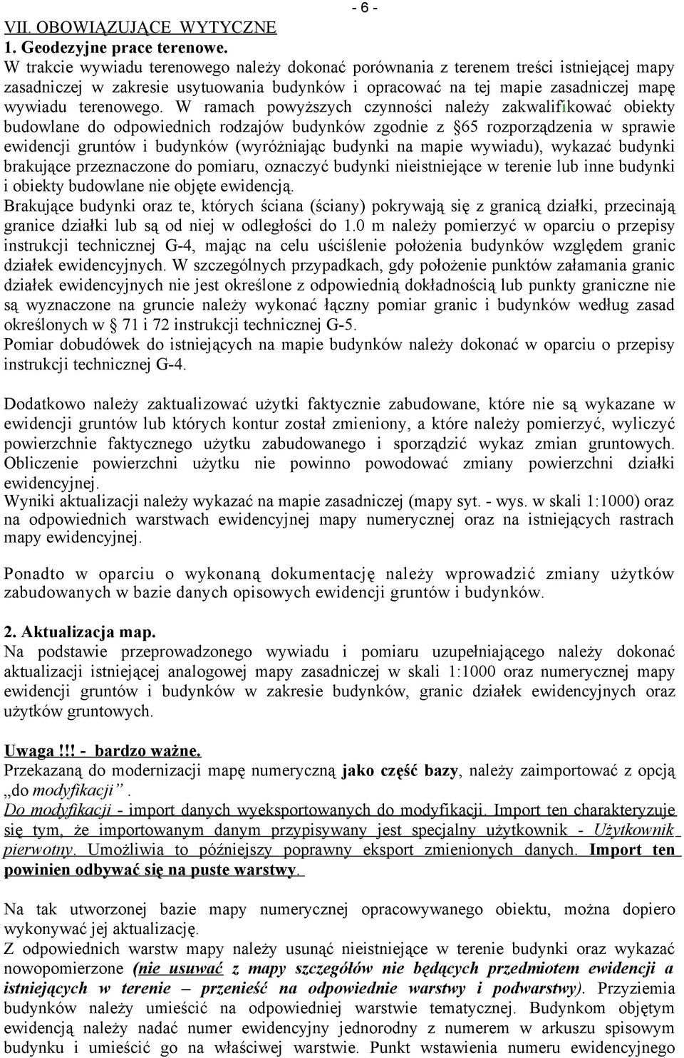 W ramach powyższych czynności należy zakwalifikować obiekty budowlane do odpowiednich rodzajów budynków zgodnie z 65 rozporządzenia w sprawie ewidencji gruntów i budynków (wyróżniając budynki na