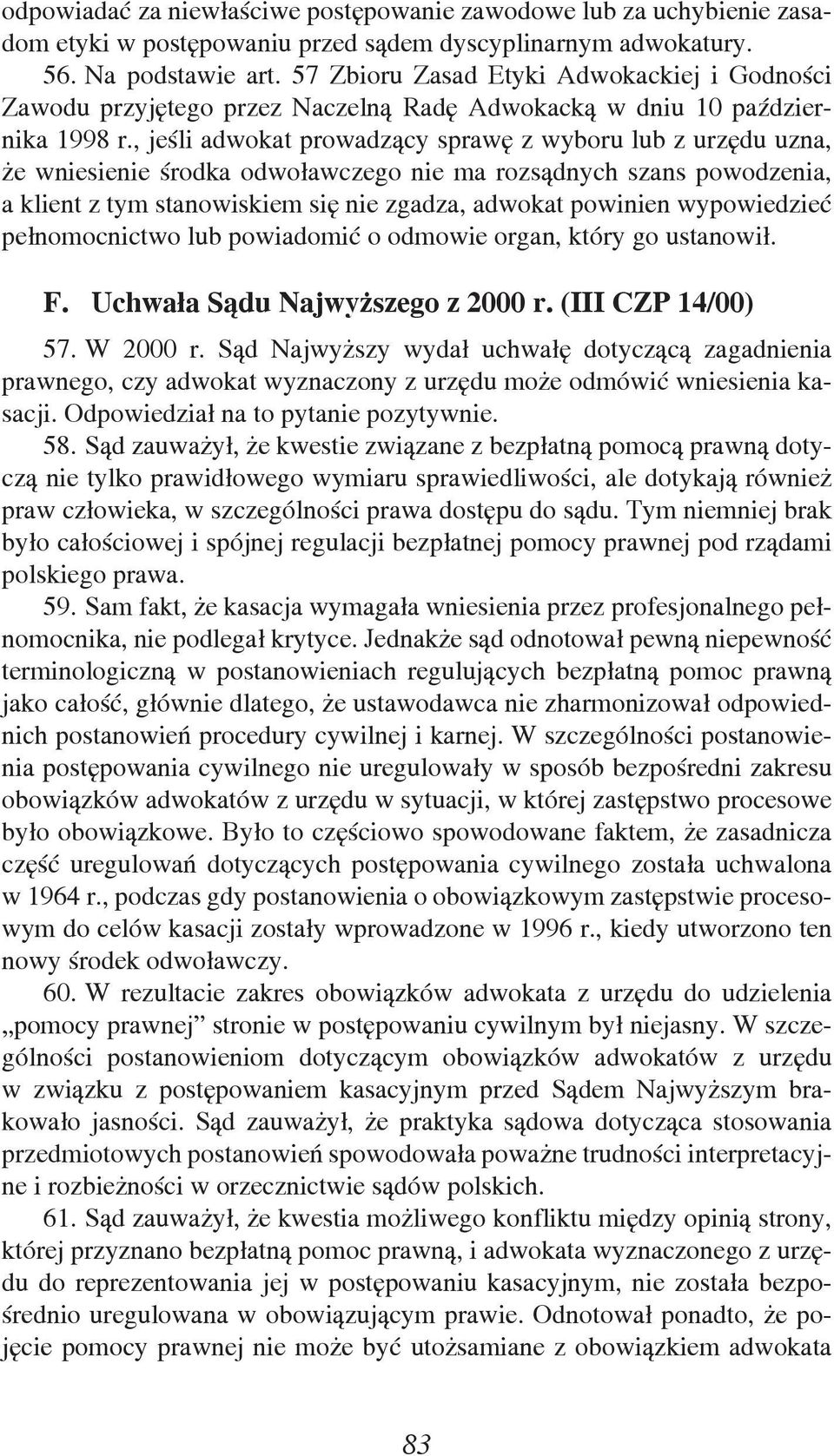 , jeśli adwokat prowadzący sprawę z wyboru lub z urzędu uzna, że wniesienie środka odwoławczego nie ma rozsądnych szans powodzenia, a klient z tym stanowiskiem się nie zgadza, adwokat powinien